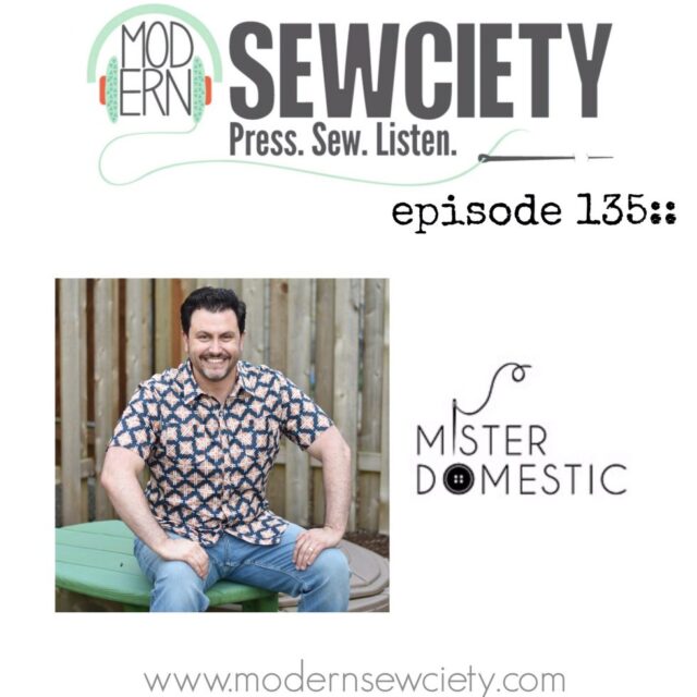 Modern Sewciety Episode 135: Mister Domestic  