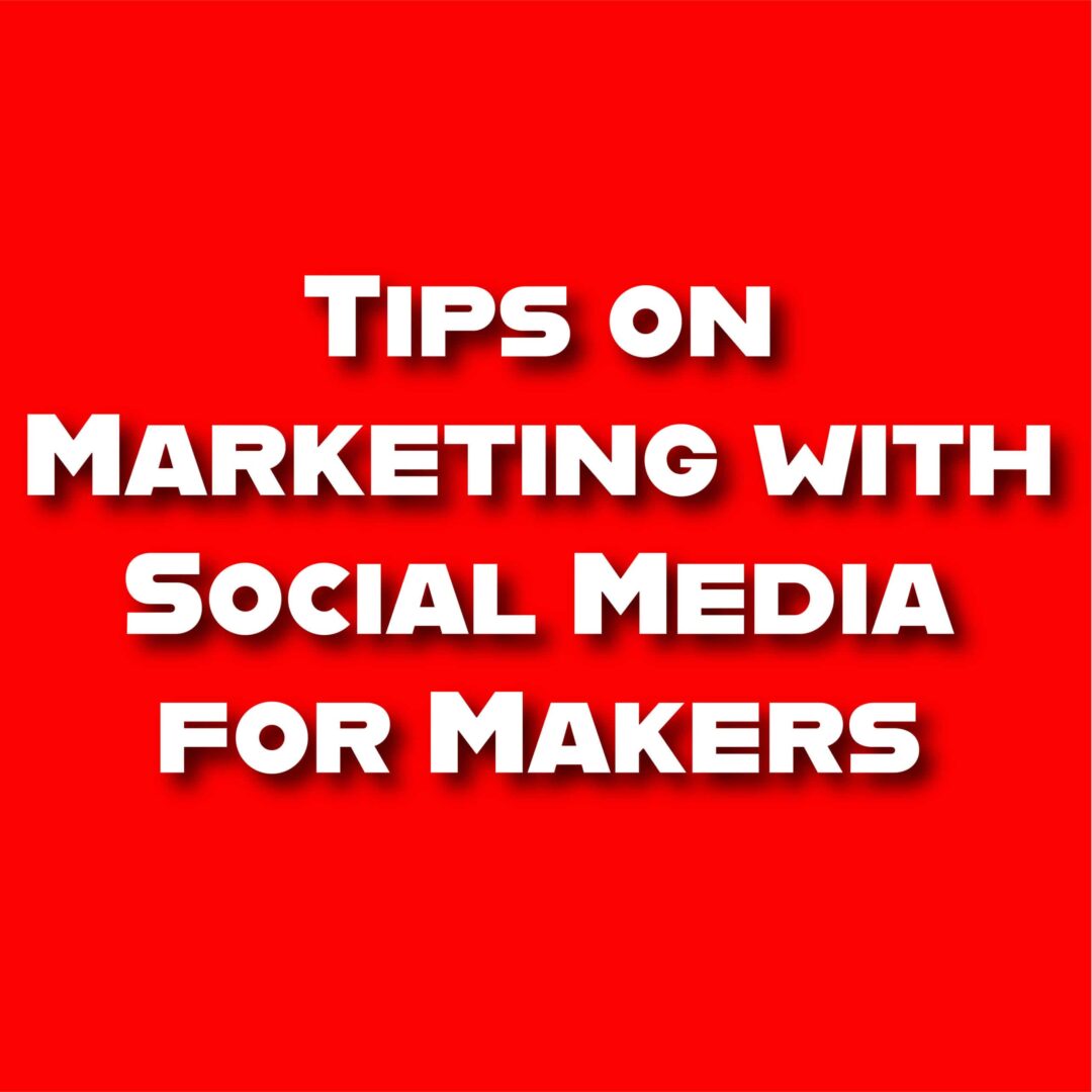 Tips on Marketing with Social Media for Makers